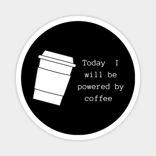 Today I will Be Powered By Coffee Magnet